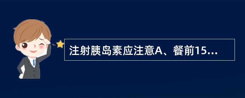 注射胰岛素应注意A、餐前15~30分注射B、皮下注射C、皮内注射D、每次更换注射