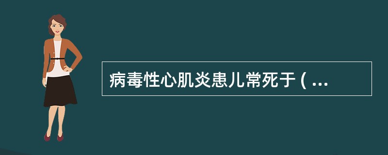 病毒性心肌炎患儿常死于 ( )A、支气管肺炎B、心力衰竭C、心源性休克D、心律失