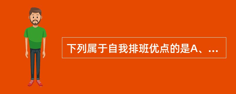 下列属于自我排班优点的是A、提高护理人员积极性B、护士个别需要得到照顾C、团体凝