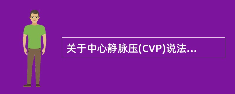 关于中心静脉压(CVP)说法正确的是A、CVP测定左心房内的压力B、正常值为6~