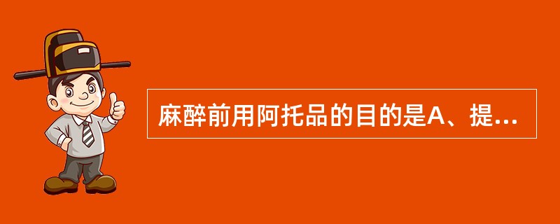 麻醉前用阿托品的目的是A、提高痛阈B、减少呼吸道分泌C、镇静D、防止术中出血E、