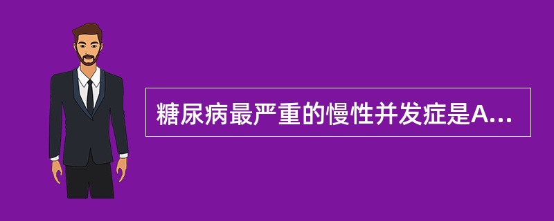 糖尿病最严重的慢性并发症是A、心血管病变B、感染C、白内障、青光眼D、酮症E、糖