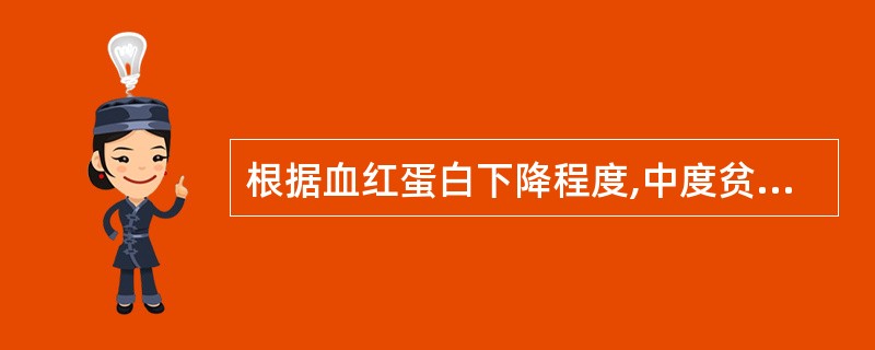 根据血红蛋白下降程度,中度贫血是指HbA、<150g£¯LB、男性Hb<120g