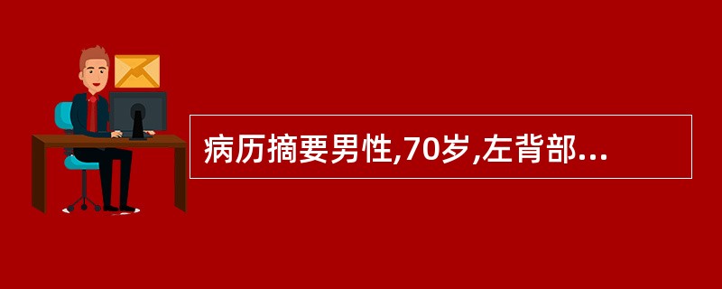 病历摘要男性,70岁,左背部肿痛伴发热10天。患者搓澡时造成左背部皮肤轻微擦伤,