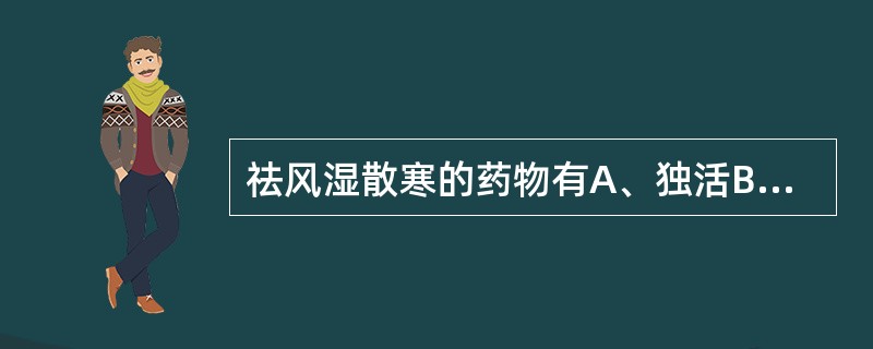 祛风湿散寒的药物有A、独活B、防风C、蕲蛇D、防己E、羌活