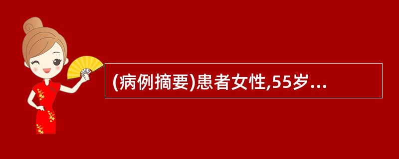 (病例摘要)患者女性,55岁。主诉:发热伴咳嗽4天。现病史:患者4天前淋雨受凉后