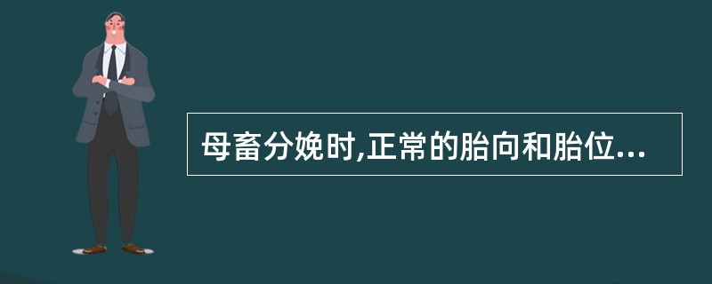 母畜分娩时,正常的胎向和胎位是( )A、纵向和下位B、纵向和侧位C、纵向和上位D