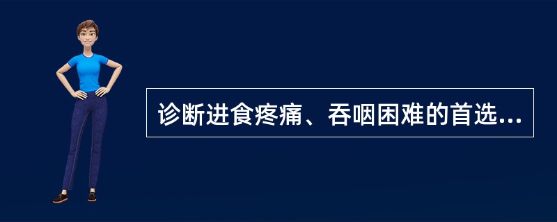 诊断进食疼痛、吞咽困难的首选影像学检查方法是A、食管X线稀钡双重对比造影B、食道