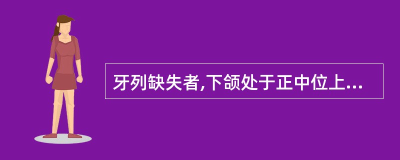 牙列缺失者,下颌处于正中位上时,上下牙槽嵴之间的距离