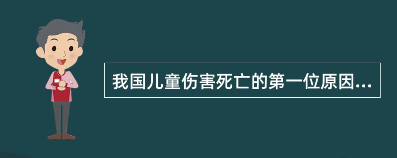 我国儿童伤害死亡的第一位原因是A、溺水B、车祸C、电击伤D、窒息E、中毒