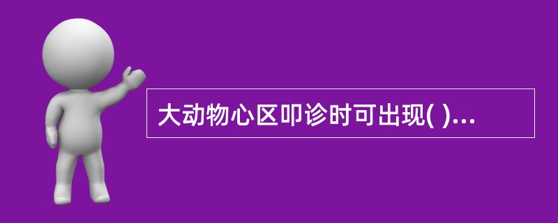 大动物心区叩诊时可出现( )。A、清音B、浊音C、实音D、半浊音E、以上都不是