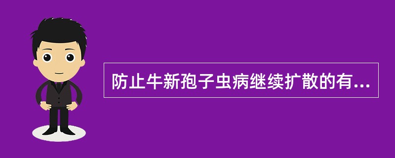 防止牛新孢子虫病继续扩散的有效方法是A、禁止犬接触动物饲草B、减少犬和牛接触的机