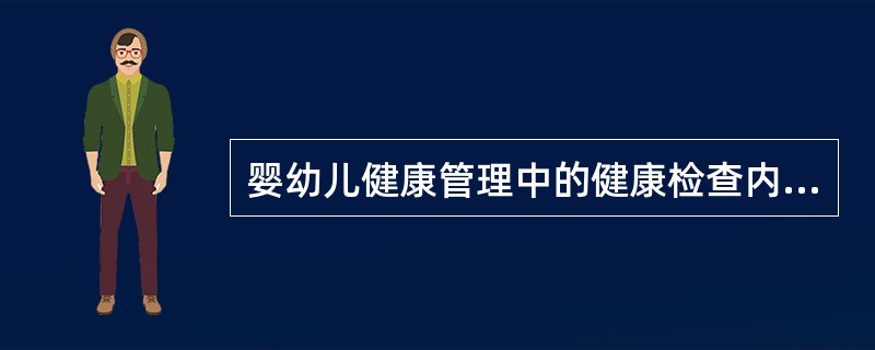 婴幼儿健康管理中的健康检查内容不包括A、询问、身高体重和头围等体格测量B、体格检