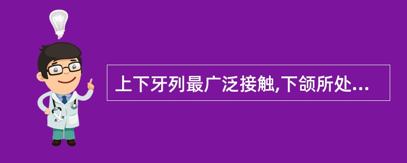 上下牙列最广泛接触,下颌所处的位置