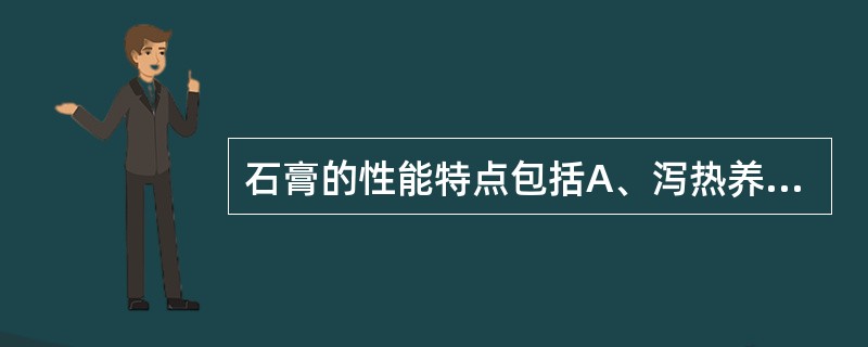 石膏的性能特点包括A、泻热养阴而平肝明目B、辛甘大寒,清泄与透达并俱C、善清泄气