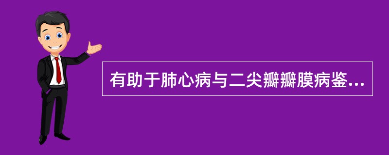 有助于肺心病与二尖瓣瓣膜病鉴别的是A、肺动脉高压B、右心室肥大C、易并发肺感染D