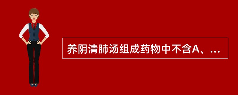 养阴清肺汤组成药物中不含A、薄荷B、贝母C、丹皮D、芍药E、桔梗