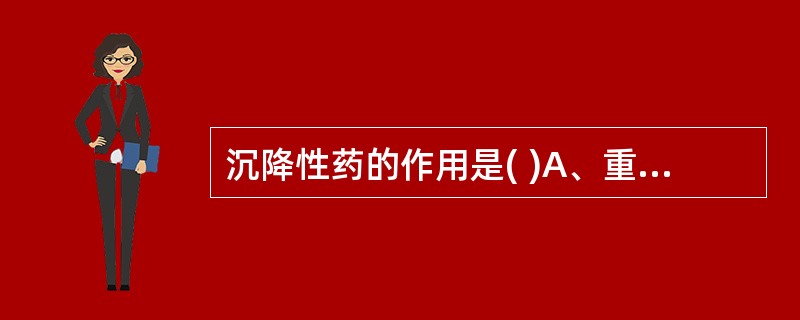 沉降性药的作用是( )A、重镇安神B、泻下通便C、降逆止呕D、止咳平喘E、潜阳息