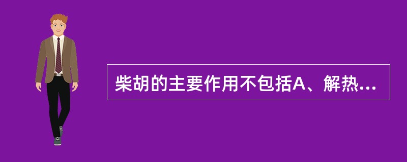 柴胡的主要作用不包括A、解热B、利胆C、促进免疫功能D、抗炎E、抗心律失常 -