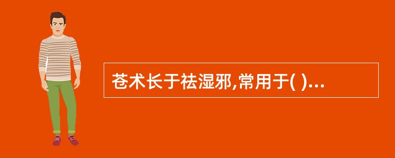 苍术长于祛湿邪,常用于( )A、水肿B、淋证C、湿阻中焦D、风寒挟湿表证E、风湿