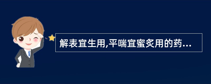 解表宜生用,平喘宜蜜炙用的药物是( )A、桂枝B、麻黄C、紫苏D、橘皮E、白果