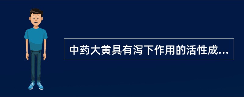 中药大黄具有泻下作用的活性成分是A、番泻苷A、B、C、DB、大黄素、酸、酚等C、