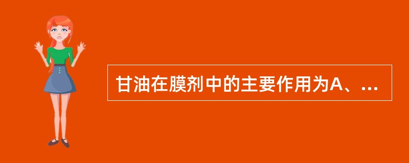 甘油在膜剂中的主要作用为A、保湿剂B、增加胶的凝结力C、增塑剂D、促使其溶化E、