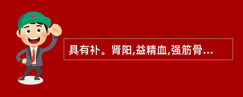 具有补。肾阳,益精血,强筋骨,调冲任,托疮毒功效的药物是A、狗脊B、补骨脂C、鹿