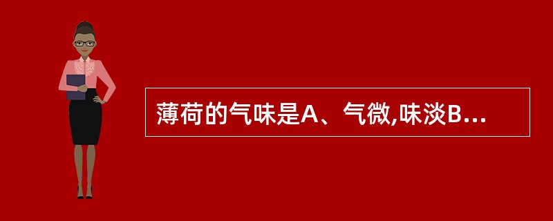 薄荷的气味是A、气微,味淡B、气微香,味涩、微苦C、气香特异,味微苦D、气芳香,