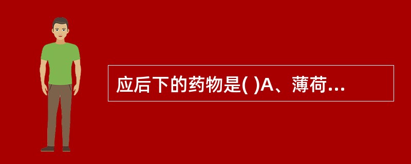 应后下的药物是( )A、薄荷B、牡蛎C、阿胶D、西洋参E、车前子