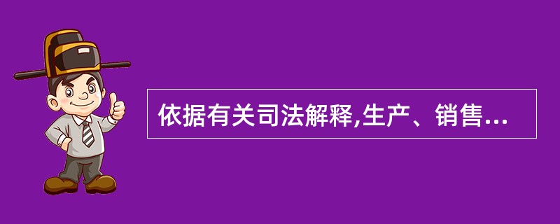 依据有关司法解释,生产、销售假药应认定为《中华人民共和国刑法》第141条规定的“