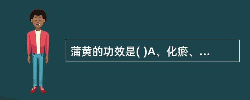 蒲黄的功效是( )A、化瘀、止血、利尿B、化瘀、止血、利胆C、化瘀、止血、解郁D