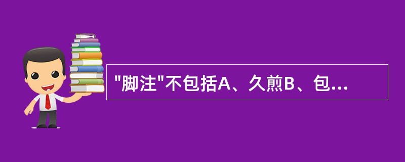 "脚注"不包括A、久煎B、包煎C、冲服D、另煎E、先煎