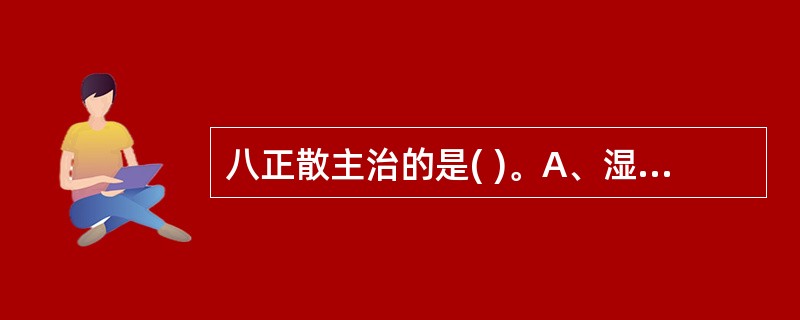 八正散主治的是( )。A、湿滞脾胃证B、湿热黄疸C、湿热淋证D、中阳不足之痰饮E