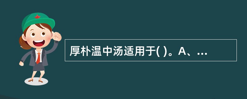 厚朴温中汤适用于( )。A、湿滞脾胃证B、脾虚气滞证C、气滞寒凝证D、脾胃寒湿气