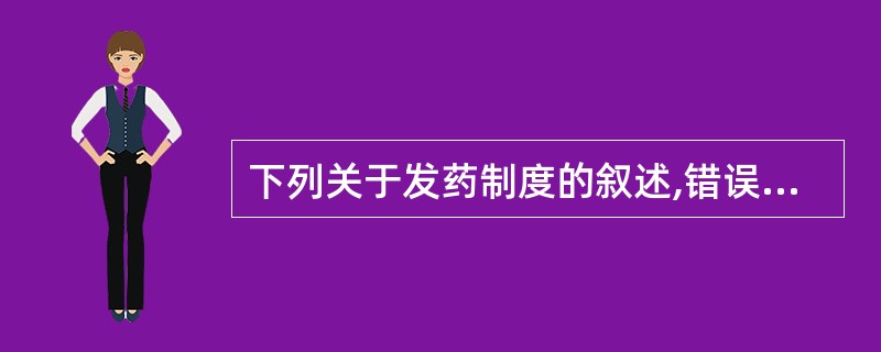 下列关于发药制度的叙述,错误的是A、发药是调剂工作的最后一个环节B、坚持"三对"