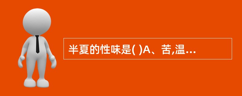 半夏的性味是( )A、苦,温B、辛,温C、苦,凉D、辛、苦,寒E、辛,凉