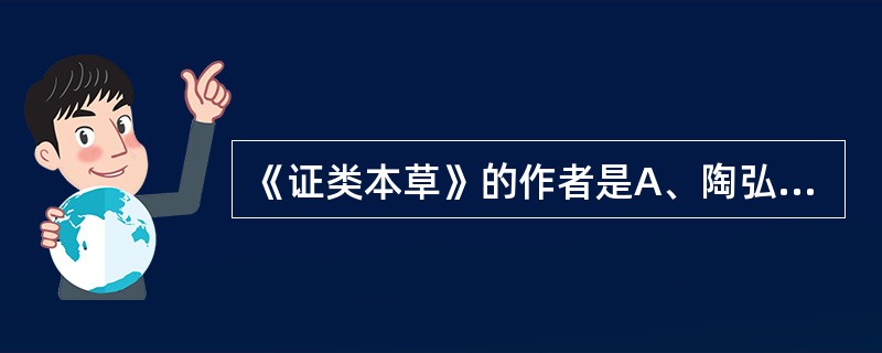 《证类本草》的作者是A、陶弘景B、唐慎微C、李时珍D、苏敬E、李勤