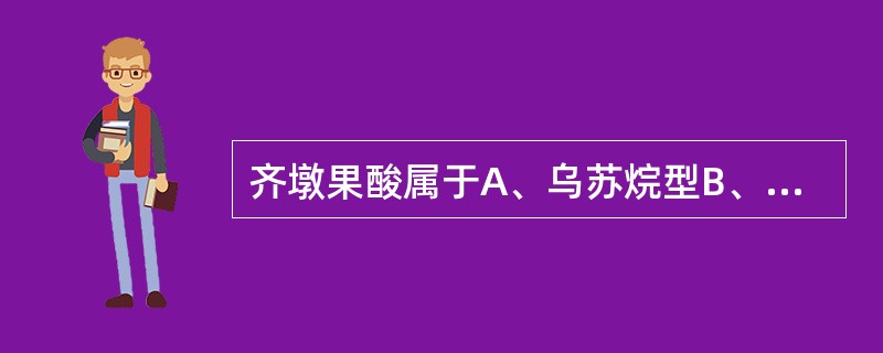 齐墩果酸属于A、乌苏烷型B、熊果烷型C、羽扇豆烷型D、β£­香树脂烷型E、α£­