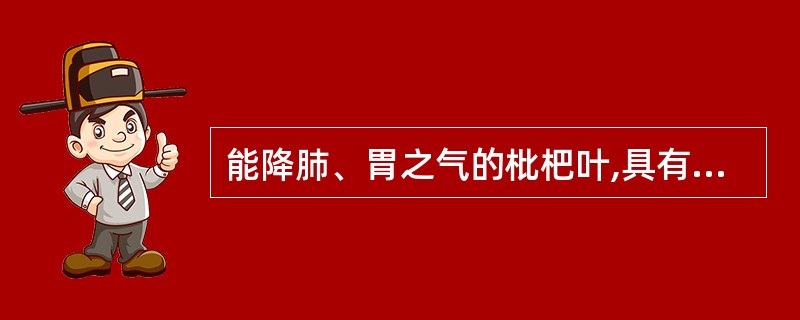 能降肺、胃之气的枇杷叶,具有的味是( )A、苦味B、辛味C、咸味D、辛甘味E、以