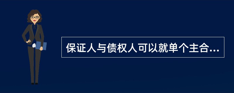 保证人与债权人可以就单个主合同分别订立保证合同,也可以协议在最高债权限度内就一定