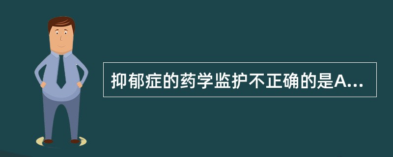 抑郁症的药学监护不正确的是A、对抑郁症诊断要确切,个体化用药B、用药剂量逐步递增