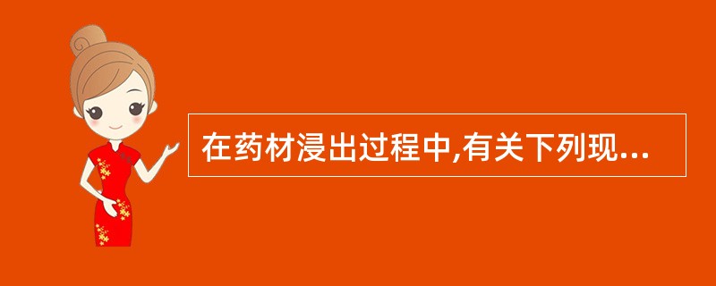 在药材浸出过程中,有关下列现象正确的是( )A、非极性溶剂浸出液中含有较多胶质B