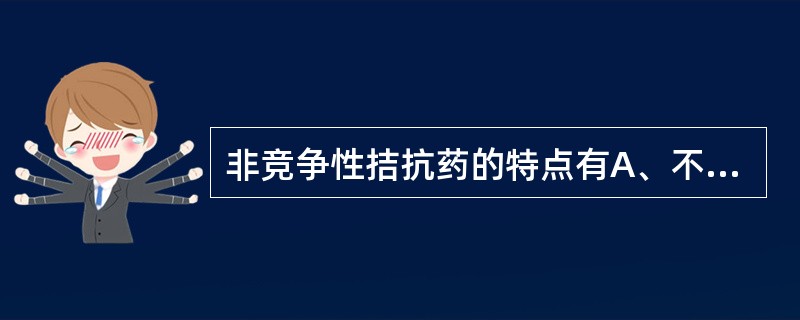 非竞争性拮抗药的特点有A、不是与激动药竞争相同的受体B、与相应受体结合,呈可逆性