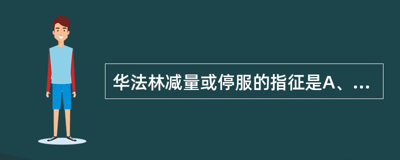 华法林减量或停服的指征是A、出现抗凝过度B、INR超范围C、高危出血倾向D、同时