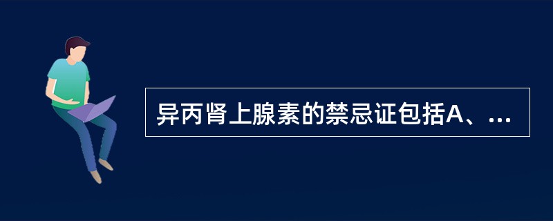 异丙肾上腺素的禁忌证包括A、冠心病B、Ⅲ度房室传导阻滞C、甲状腺功能亢进D、心肌