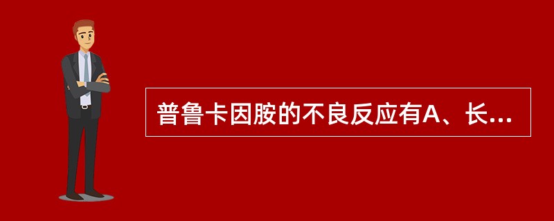 普鲁卡因胺的不良反应有A、长期应用可致胃肠道反应、皮疹、药热等B、视觉障碍如黄视