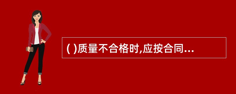 ( )质量不合格时,应按合同要求进行处理或返工重做,并经重新检验且合格后方可进行