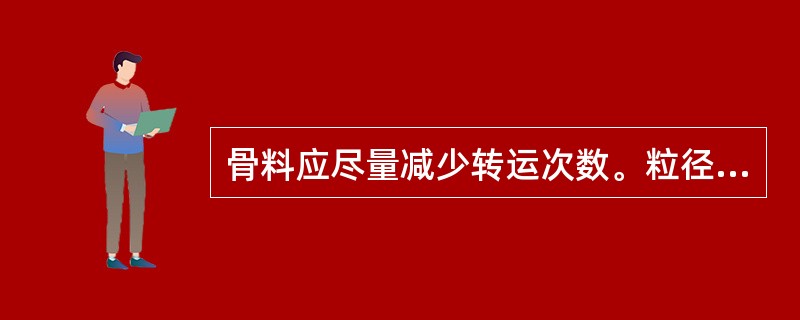 骨料应尽量减少转运次数。粒径大于40mm的粗骨料的净自由落差不宜大于3m,超过时