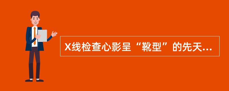 X线检查心影呈“靴型”的先天性心脏病是指()。